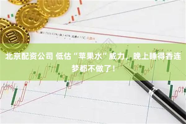 北京配资公司 低估“苹果水”威力，晚上睡得香连梦都不做了！